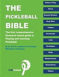 The Pickleball Bible: The First Comprehensive Research-Based Guide to Playing and Teaching Pickleball (Paperback)