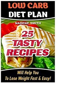 Low Carb Diet Plan: 25 Tasty Recipes Will Help You to Lose Weight Fast & Easy!: Low Carb Cookbook, Low Carb Recipes, Low Carb Diet, Low Ca (Paperback)