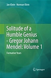 Solitude of a Humble Genius - Gregor Johann Mendel: Volume 1: Formative Years (Paperback)