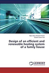 Design of an Efficient and Renewable Heating System of a Family House (Paperback)