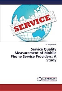 Service Quality Measurement of Mobile Phone Service Providers: A Study (Paperback)