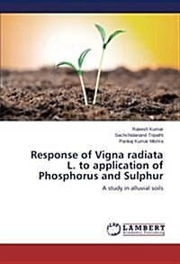 Response of Vigna Radiata L. to Application of Phosphorus and Sulphur (Paperback)