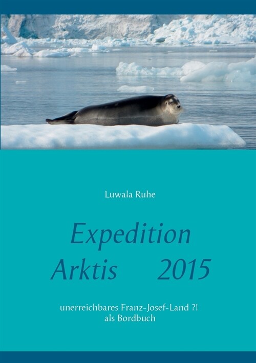 Expedition Arktis 2015: unerreichbares Franz-Josef-Land ?! als Bordbuch (Paperback)