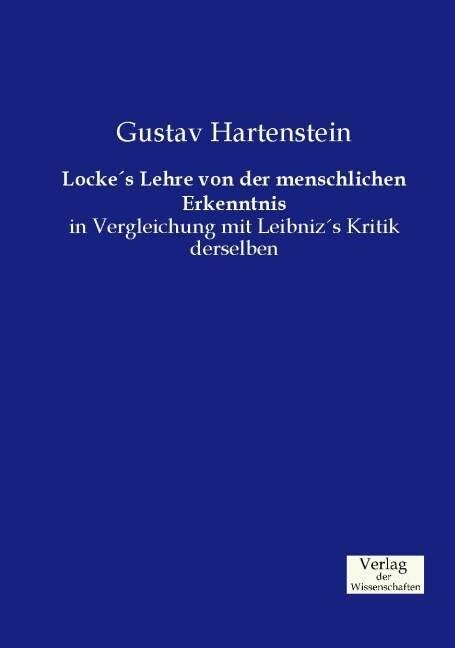 Lockes Lehre von der menschlichen Erkenntnis: in Vergleichung mit Leibnizs Kritik derselben (Paperback)