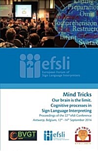 Mind Tricks. Our Brain Is the Limit. Cognitive Processes in Sign Language Interpreting: Proceedings of the 22nd Efsli Conference Antwerp, Belgium, 12t (Paperback)