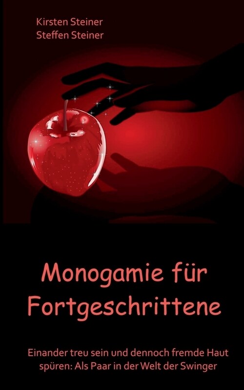 Monogamie f? Fortgeschrittene: Einander treu sein und dennoch fremde Haut sp?en: Als Paar in der Welt der Swinger (Paperback)