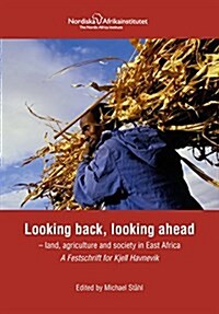 Looking Back, Looking Ahead - Land, Agriculture and Society in East Africa, a Festschrift for Kjell Havnevik (Paperback)