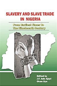 Slavery and Slave Trade in Nigeria. from Earliest Times to the Nineteenth Century (Paperback)