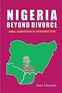 Nigeria Beyond Divorce. Amalgamation in Perspective (Paperback)