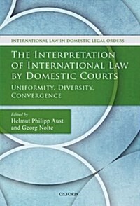 The Interpretation of International Law by Domestic Courts : Uniformity, Diversity, Convergence (Hardcover)