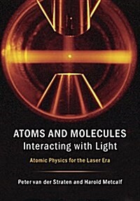 Atoms and Molecules Interacting with Light : Atomic Physics for the Laser Era (Hardcover)