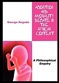 Abortion and Morality Debate in the African Context. a Philosophical Enquiry (Paperback)