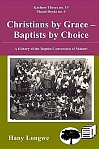 Christians by Grace Baptists by Choice. a History of the Baptist Convention of Malawi (Paperback)