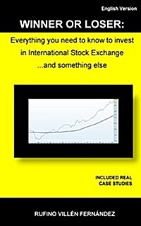 Winner or Loser: Everything You Need to Know to Invest in International Stock Exchange... and Something Else (Paperback)