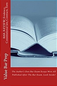 Bar Review: Evidence, Constitutional Law, Contracts, Torts: The Authors Own Bar Exam Essays Were All Published After the Bar Exam (Paperback)