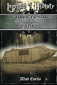 Legends of History: Fun Learning Facts about First World War Tanks: Illustrated Fun Learning for Kids (Paperback)