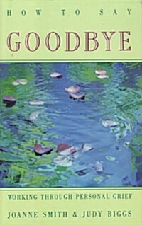 How to Say Goodbye: Working Through Personal Grief (Paperback, Second Printing)