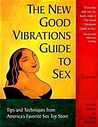 The New Good Vibrations Guide to Sex: Tips and Techniques from Americas Favorite Sex Toy Store, 2nd Edition (Paperback, 2nd)