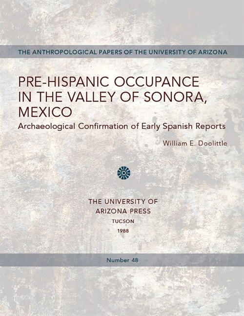 Pre-Hispanic Occupance in the Valley of Sonora, Mexico: Archaeological Confirmations of Early Spanish Reports Volume 48 (Paperback, 3)