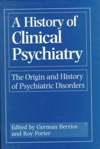 A history of clinical psychiatry : the origin and history of psychiatric disorders