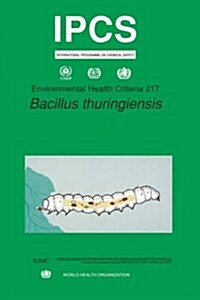 Bacillus Thuringiensis: Environmental Health Criteria Series No. 217 (Paperback)