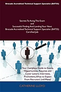 Brocade Accredited Technical Support Specialist (Batss) Secrets to Acing the Exam and Successful Finding and Landing Your Next Brocade Accredited Tech (Paperback)