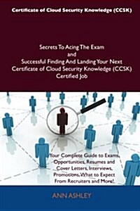 Certificate of Cloud Security Knowledge (Ccsk) Secrets to Acing the Exam and Successful Finding and Landing Your Next Certificate of Cloud Security Kn (Paperback)