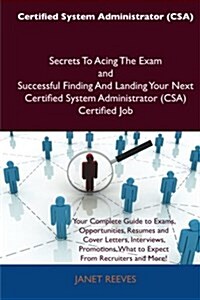 Certified System Administrator (CSA) Secrets to Acing the Exam and Successful Finding and Landing Your Next Certified System Administrator (Csa) Certi (Paperback)