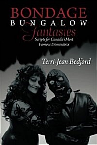 Bondage Bungalow Fantasies: Scripts for Canadas Most Famous Dominatrix (Paperback)