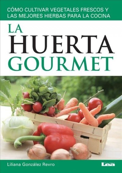 La Huerta Gourmet: C?o Cultivar Vegetales Frescos Y Las Mejores Hierbas Para La Cocina (Paperback)
