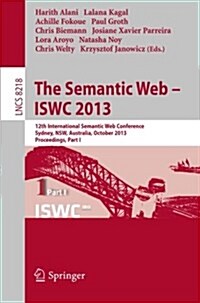 The Semantic Web - Iswc 2013: 12th International Semantic Web Conference, Sydney, Nsw, Australia, October 21-25, 2013, Proceedings, Part I (Paperback, 2013)
