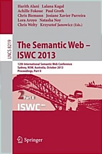 The Semantic Web - Iswc 2013: 12th International Semantic Web Conference, Sydney, Nsw, Australia, October 21-25, 2013, Proceedings, Part II (Paperback, 2013)