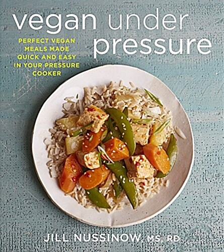 Vegan Under Pressure: Perfect Vegan Meals Made Quick and Easy in Your Pressure Cooker (Paperback)