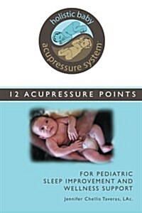 Holistic Baby Acupressure System: 12 Acupressure Points for Pediatric Sleep Improvement and Wellness Support (Paperback)