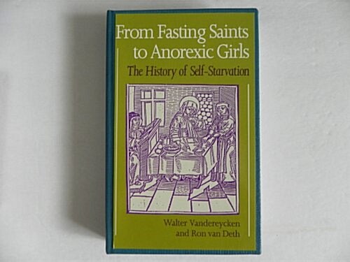From Fasting Saints to Anorexic Girls from Fasting Saints to Anorexic Girls: The History of Self-Starvation the History of Self-Starvation (Hardcover)