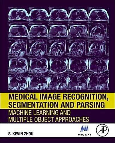 Medical Image Recognition, Segmentation and Parsing: Machine Learning and Multiple Object Approaches (Hardcover)