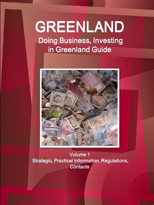 Greenland: Doing Business, Investing in Greenland Guide Volume 1 Strategic, Practical Information, Regulations, Contacts (Paperback)