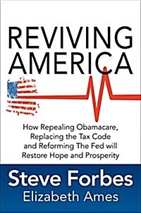 Reviving America: How Repealing Obamacare, Replacing the Tax Code and Reforming the Fed Will Restore Hope and Prosperity (Hardcover)