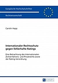 Internationaler Rechtsschutz Gegen Fehlerhafte Ratings: Eine Betrachtung Des Internationalen Zivilverfahrens- Und Privatrechts Sowie Der Rating-Verord (Paperback)