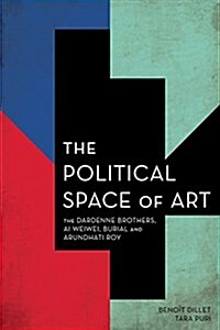The Political Space of Art : The Dardenne Brothers, Arundhati Roy, Ai Weiwei and Burial (Hardcover)