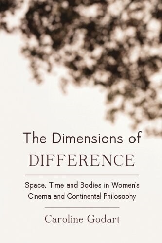 The Dimensions of Difference : Space, Time and Bodies in Womens Cinema and Continental Philosophy (Paperback)