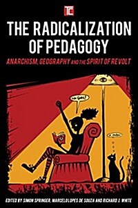 The Radicalization of Pedagogy : Anarchism, Geography, and the Spirit of Revolt (Paperback)