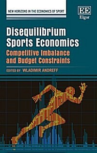 Disequilibrium Sports Economics : Competitive Imbalance and Budget Constraints (Hardcover)