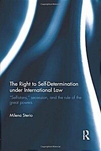 The Right to Self-determination Under International Law : “Selfistans,” Secession, and the Rule of the Great Powers (Paperback)