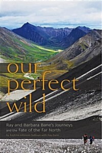 Our Perfect Wild: Ray & Barbara Banes Journeys and the Fate of Far North (Paperback)