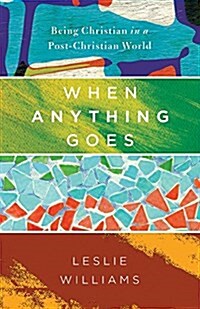 When Anything Goes: Being Christian in a Post-Christian World (Paperback)