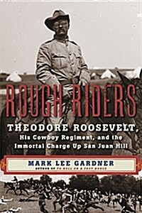 Rough Riders: Theodore Roosevelt, His Cowboy Regiment, and the Immortal Charge Up San Juan Hill (Hardcover, Deckle Edge)