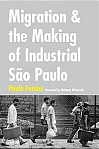 Migration and the Making of Industrial S? Paulo (Paperback)