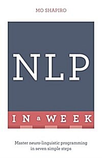 NLP in a Week : Master Neuro-Linguistic Programming in Seven Simple Steps (Paperback)