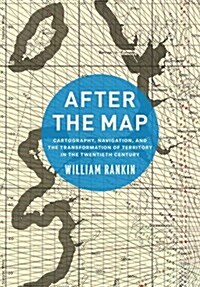 After the Map: Cartography, Navigation, and the Transformation of Territory in the Twentieth Century (Hardcover)